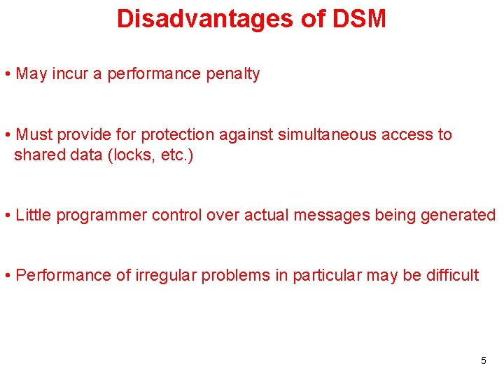 Disadvantages of DSM • May incur a performance penalty • Must provide for protection