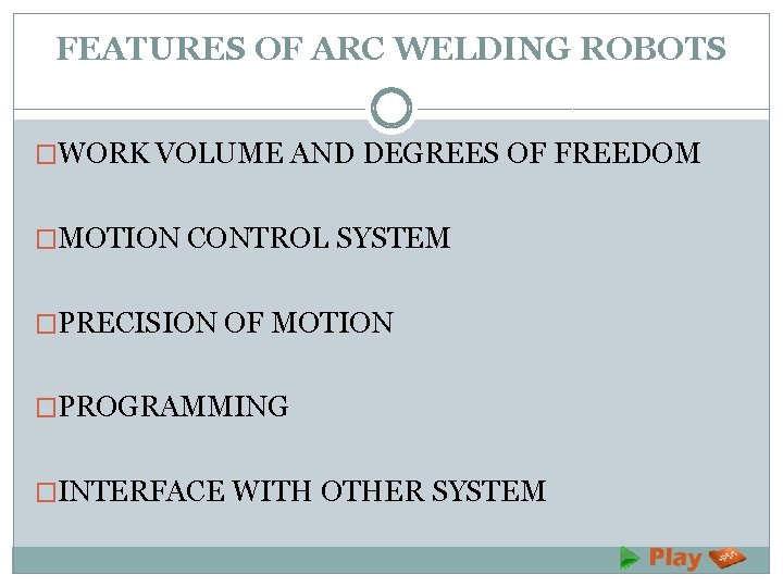 FEATURES OF ARC WELDING ROBOTS �WORK VOLUME AND DEGREES OF FREEDOM �MOTION CONTROL SYSTEM