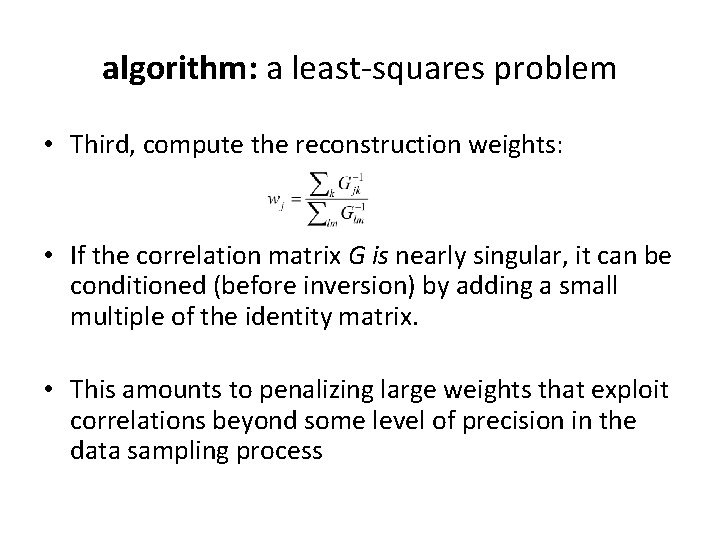 algorithm: a least-squares problem • Third, compute the reconstruction weights: • If the correlation