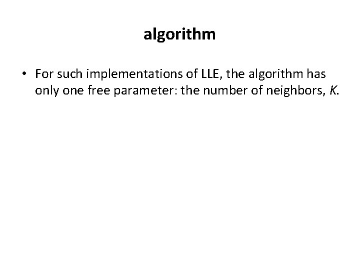 algorithm • For such implementations of LLE, the algorithm has only one free parameter: