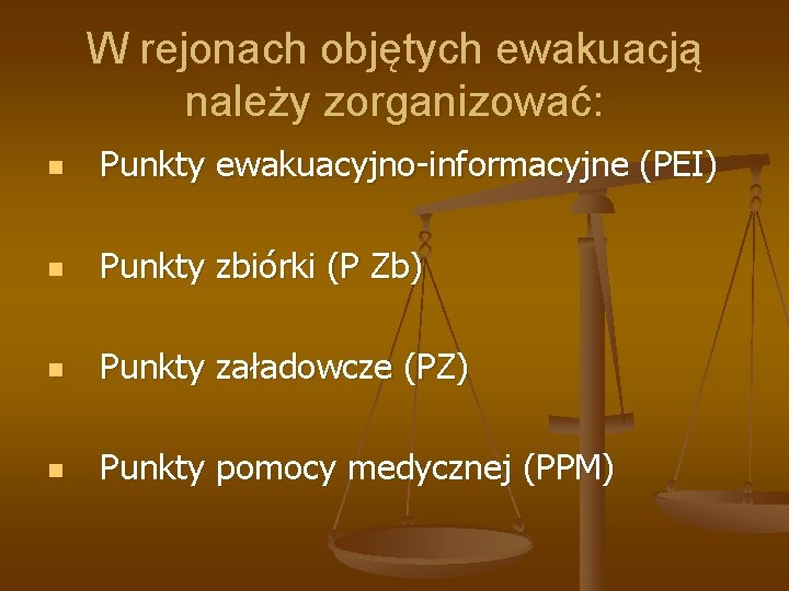 W rejonach objętych ewakuacją należy zorganizować: n Punkty ewakuacyjno-informacyjne (PEI) n Punkty zbiórki (P