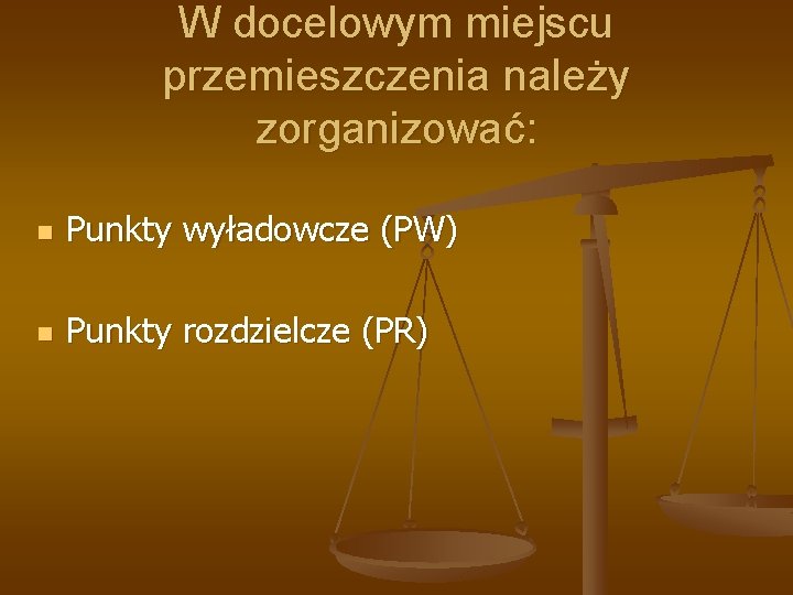 W docelowym miejscu przemieszczenia należy zorganizować: n Punkty wyładowcze (PW) n Punkty rozdzielcze (PR)