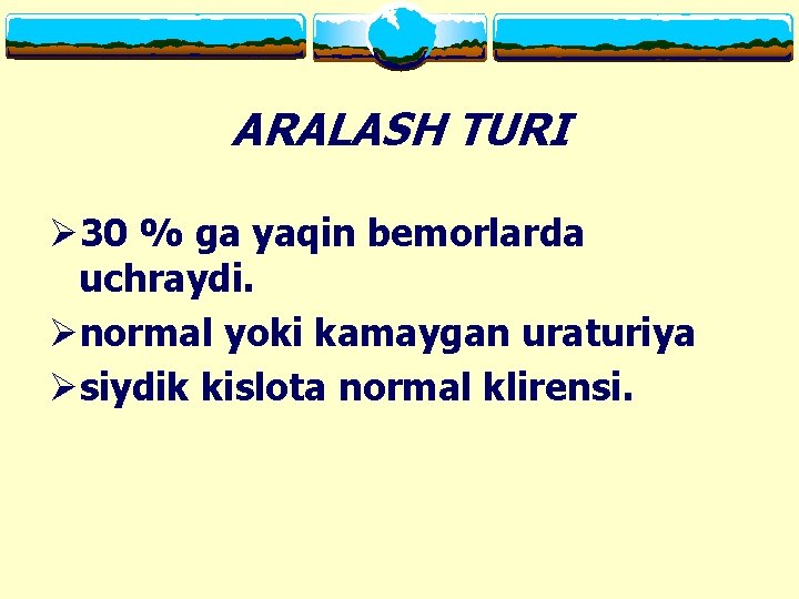 ARALASH TURI Ø 30 % ga yaqin bemorlarda uchraydi. Ønormal yoki kamaygan uraturiya Øsiydik