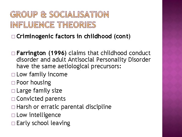 � Criminogenic � Farrington factors in childhood (cont) (1996) claims that childhood conduct disorder
