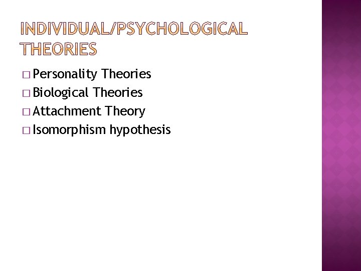 � Personality Theories � Biological Theories � Attachment Theory � Isomorphism hypothesis 