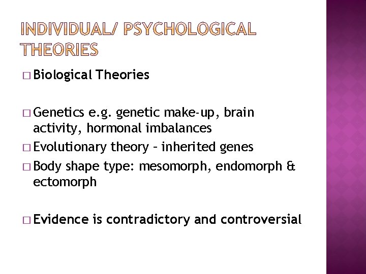 � Biological Theories � Genetics e. g. genetic make-up, brain activity, hormonal imbalances �