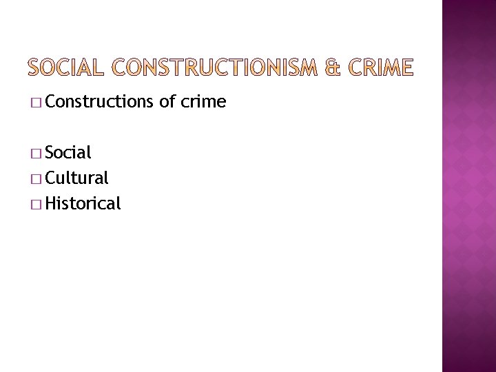 � Constructions � Social � Cultural � Historical of crime 