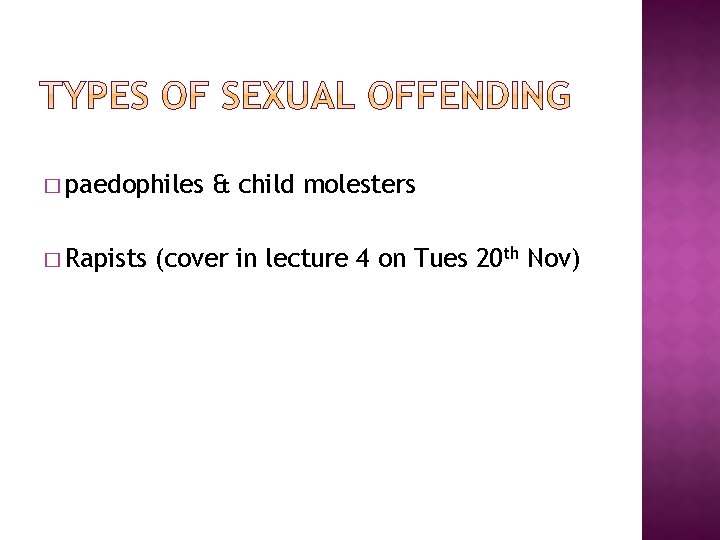� paedophiles � Rapists & child molesters (cover in lecture 4 on Tues 20