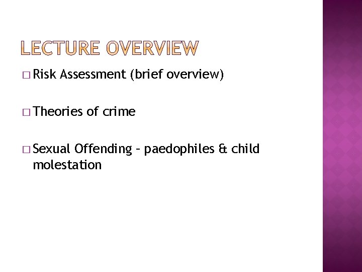 � Risk Assessment (brief overview) � Theories � Sexual of crime Offending – paedophiles
