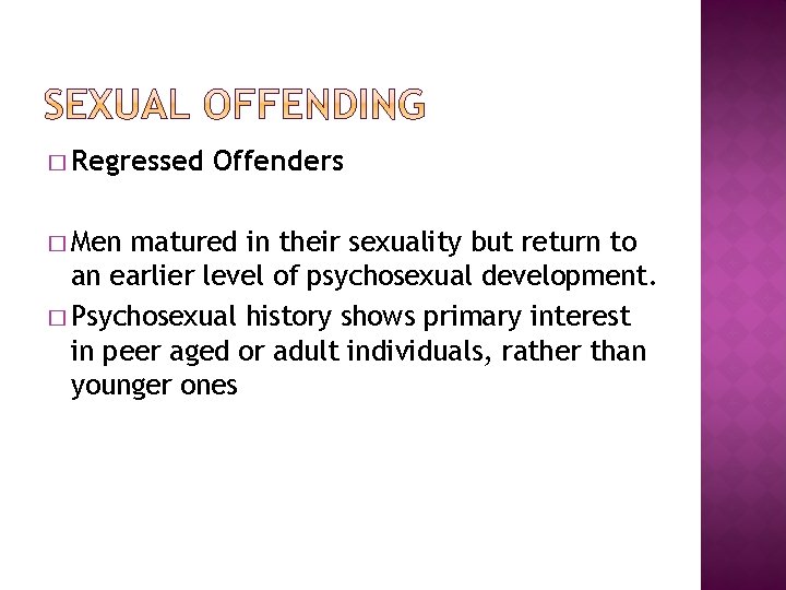 � Regressed � Men Offenders matured in their sexuality but return to an earlier