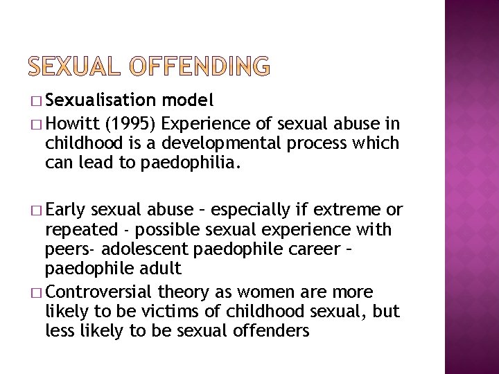 � Sexualisation model � Howitt (1995) Experience of sexual abuse in childhood is a