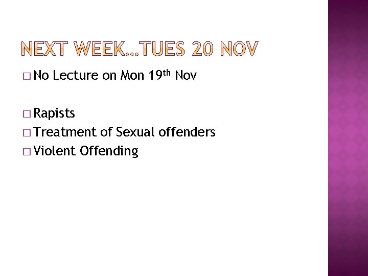 � No Lecture on Mon 19 th Nov � Rapists � Treatment of Sexual