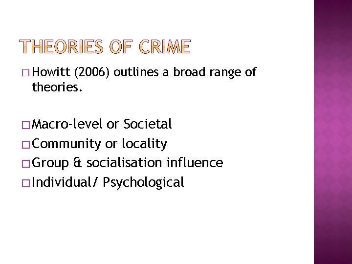 � Howitt (2006) outlines a broad range of theories. � Macro-level or Societal �