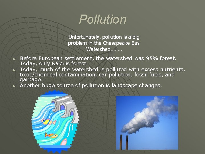 Pollution Unfortunately, pollution is a big problem in the Chesapeake Bay Watershed……. . u