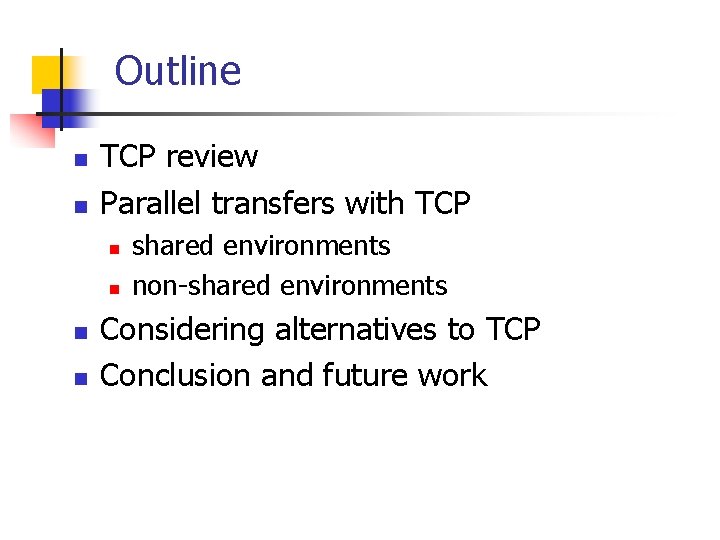 Outline n n TCP review Parallel transfers with TCP n n shared environments non-shared