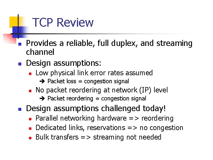 TCP Review n n Provides a reliable, full duplex, and streaming channel Design assumptions: