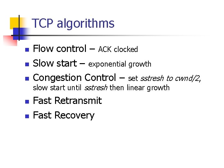 TCP algorithms n n n Flow control – ACK clocked Slow start – exponential