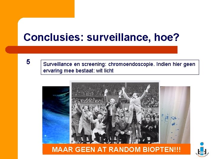 Conclusies: surveillance, hoe? 5 Surveillance en screening: chromoendoscopie. Indien hier geen ervaring mee bestaat: