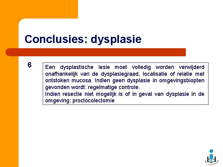 Conclusies: dysplasie 6 Een dysplastische lesie moet volledig worden verwijderd onafhankelijk van de dysplasiegraad,