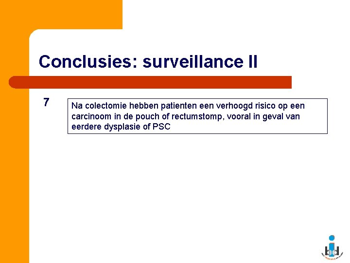 Conclusies: surveillance II 7 Na colectomie hebben patienten een verhoogd risico op een carcinoom