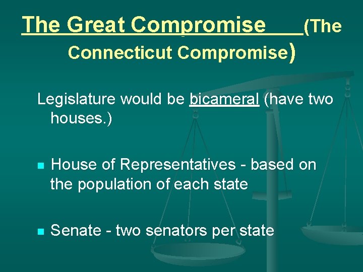 The Great Compromise (The Connecticut Compromise) Legislature would be bicameral (have two houses. )