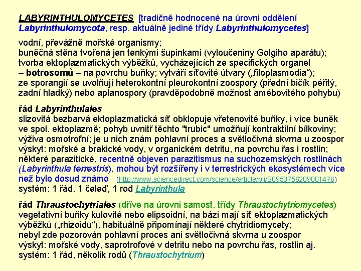 LABYRINTHULOMYCETES [tradičně hodnocené na úrovni oddělení Labyrinthulomycota, resp. aktuálně jediné třídy Labyrinthulomycetes] vodní, převážně