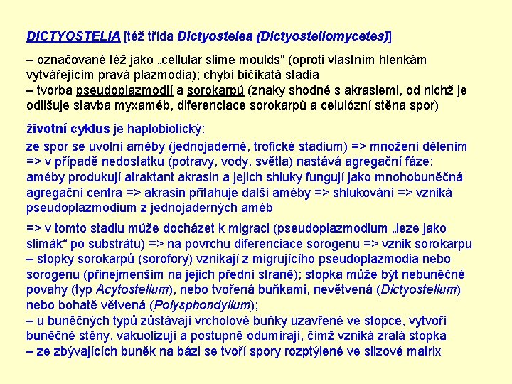 DICTYOSTELIA [též třída Dictyostelea (Dictyosteliomycetes)] – označované též jako „cellular slime moulds“ (oproti vlastním