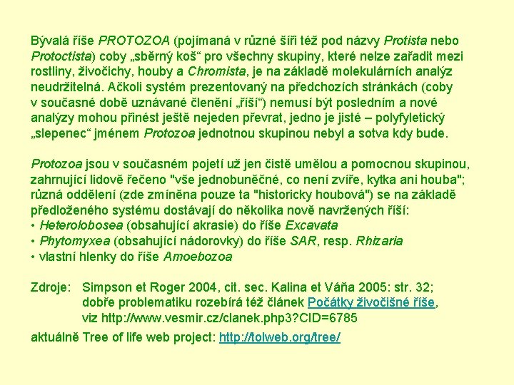 Bývalá říše PROTOZOA (pojímaná v různé šíři též pod názvy Protista nebo Protoctista) coby