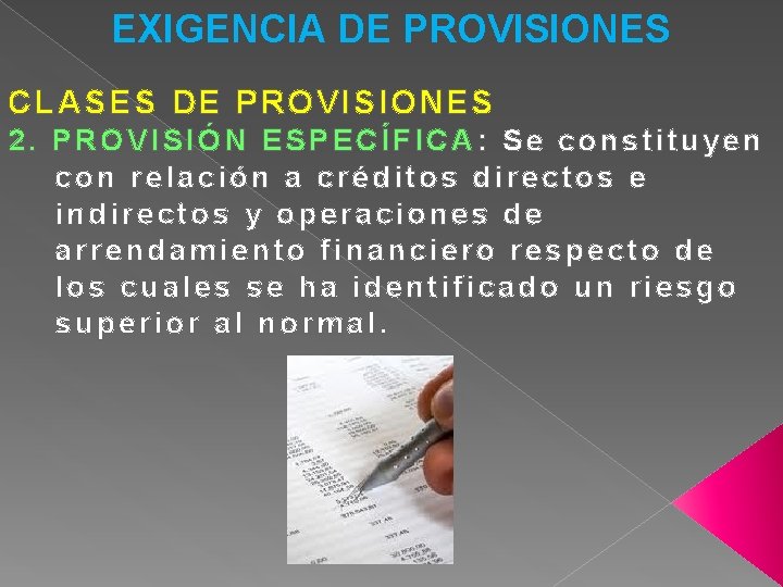 EXIGENCIA DE PROVISIONES CLASES DE PROVISIONES 2. PROVISIÓN ESPECÍFICA: Se constituyen con relación a