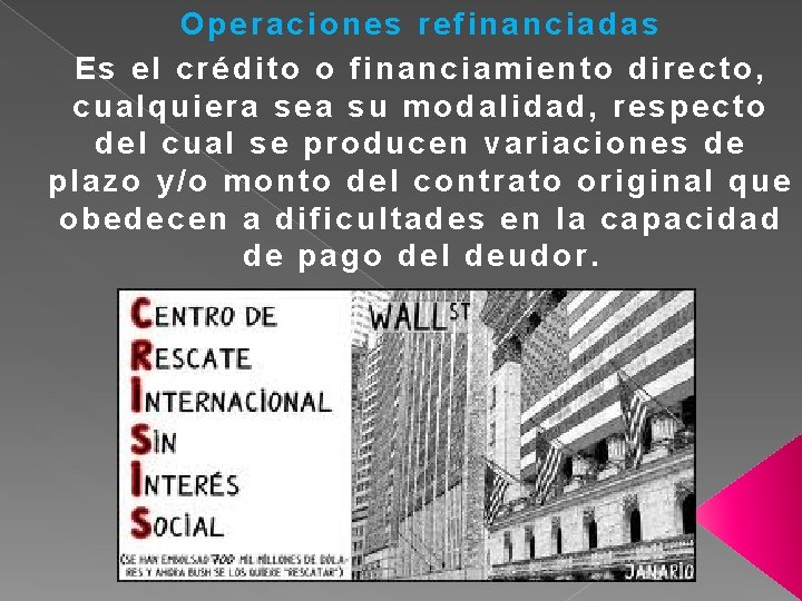 Operaciones refinanciadas Es el crédito o financiamiento directo, cualquiera sea su modalidad, respecto del