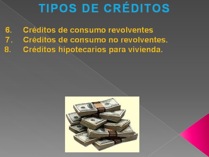 TIPOS DE CRÉDITOS 6. Créditos de consumo revolventes 7. Créditos de consumo no revolventes.