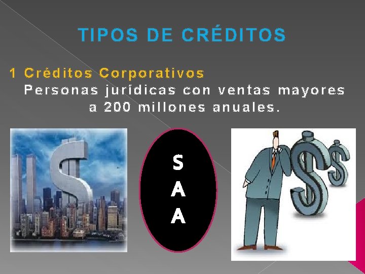 TIPOS DE CRÉDITOS 1 Créditos Corporativos Personas jurídicas con ventas mayores a 200 millones