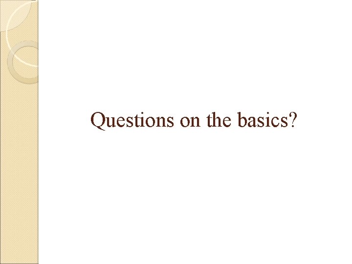 Questions on the basics? 