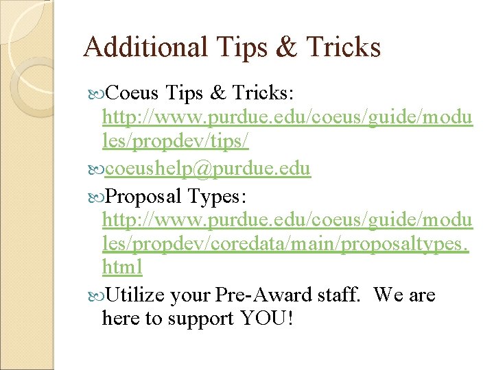 Additional Tips & Tricks Coeus Tips & Tricks: http: //www. purdue. edu/coeus/guide/modu les/propdev/tips/ coeushelp@purdue.