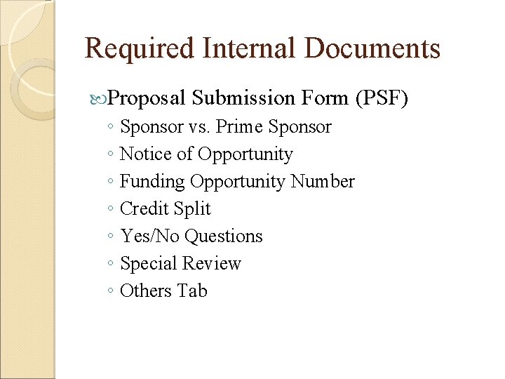 Required Internal Documents Proposal Submission Form (PSF) ◦ Sponsor vs. Prime Sponsor ◦ Notice