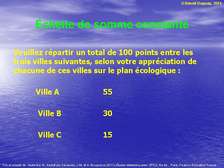 © Benoit Duguay, 2014 Échelle de somme constante Veuillez répartir un total de 100