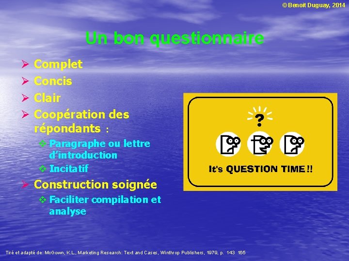 © Benoit Duguay, 2014 Un bon questionnaire Ø Ø Complet Concis Clair Coopération des