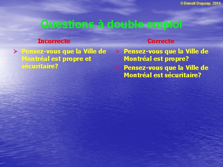 © Benoit Duguay, 2014 Questions à double emploi Incorrecte Ø Pensez-vous que la Ville