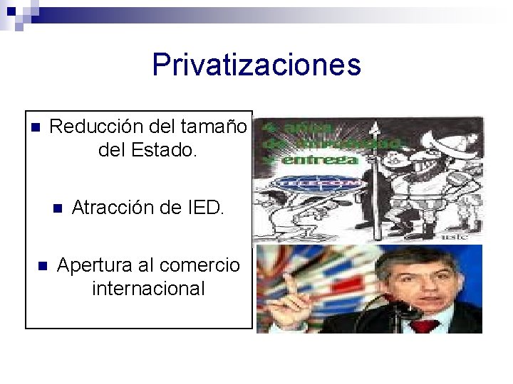 Privatizaciones n Reducción del tamaño del Estado. n n Atracción de IED. Apertura al