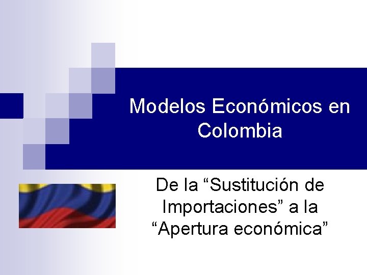 Modelos Económicos en Colombia De la “Sustitución de Importaciones” a la “Apertura económica” 