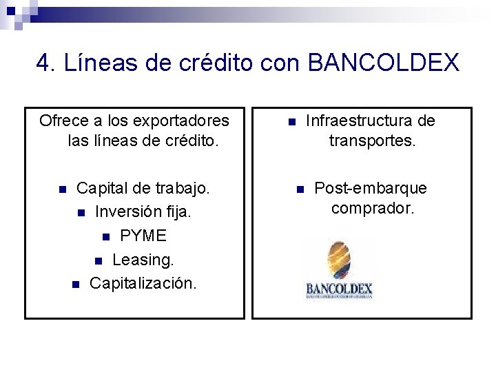 4. Líneas de crédito con BANCOLDEX Ofrece a los exportadores las líneas de crédito.