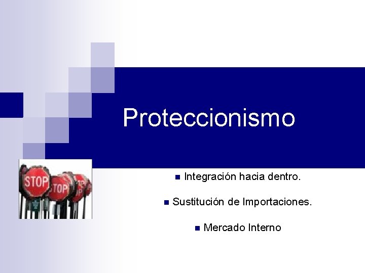 Proteccionismo n n Integración hacia dentro. Sustitución de Importaciones. n Mercado Interno 