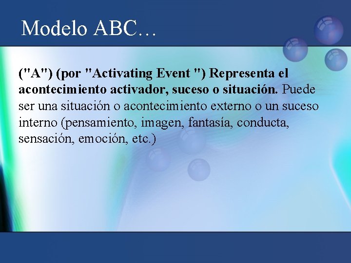 Modelo ABC… ("A") (por "Activating Event ") Representa el acontecimiento activador, suceso o situación.