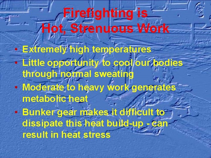 Firefighting is Hot, Strenuous Work • Extremely high temperatures • Little opportunity to cool