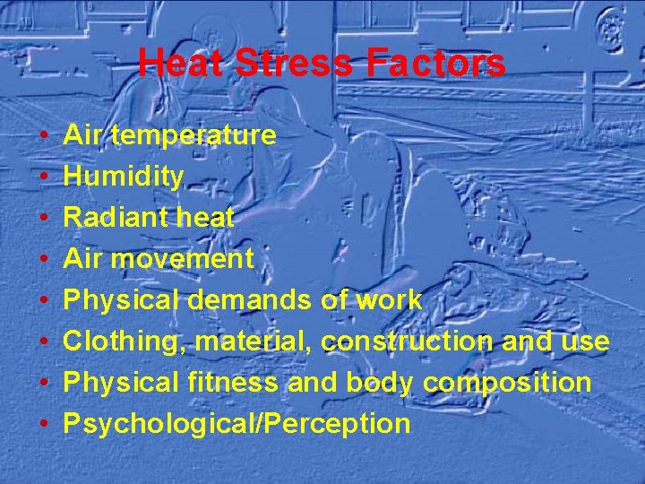 Heat Stress Factors • • Air temperature Humidity Radiant heat Air movement Physical demands