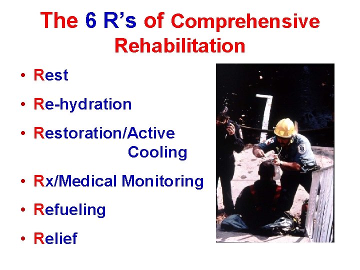 The 6 R’s of Comprehensive Rehabilitation • Rest • Re-hydration • Restoration/Active Cooling •