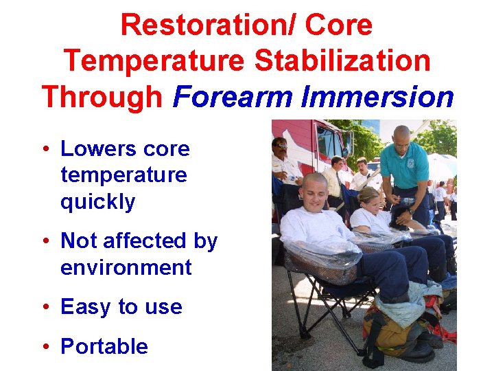 Restoration/ Core Temperature Stabilization Through Forearm Immersion • Lowers core temperature quickly • Not