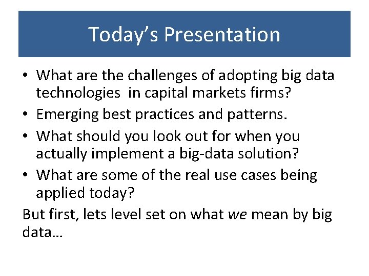 Today’s Presentation • What are the challenges of adopting big data technologies in capital