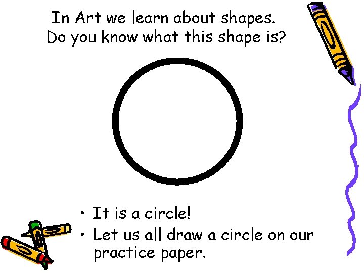 In Art we learn about shapes. Do you know what this shape is? •