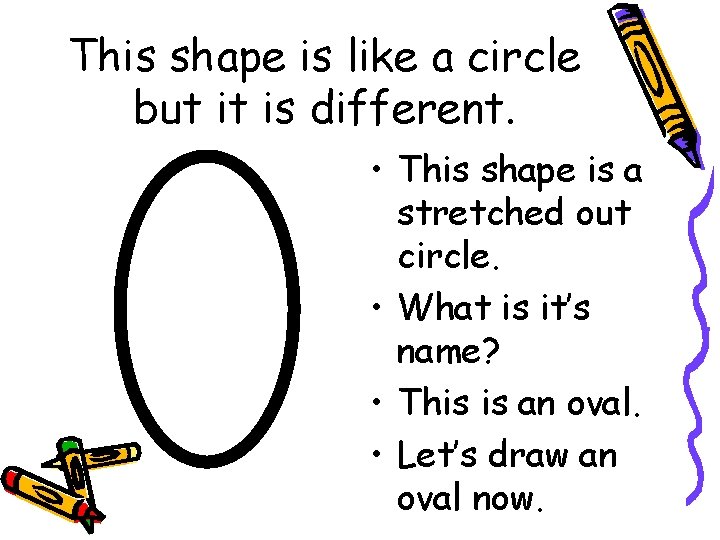 This shape is like a circle but it is different. • This shape is